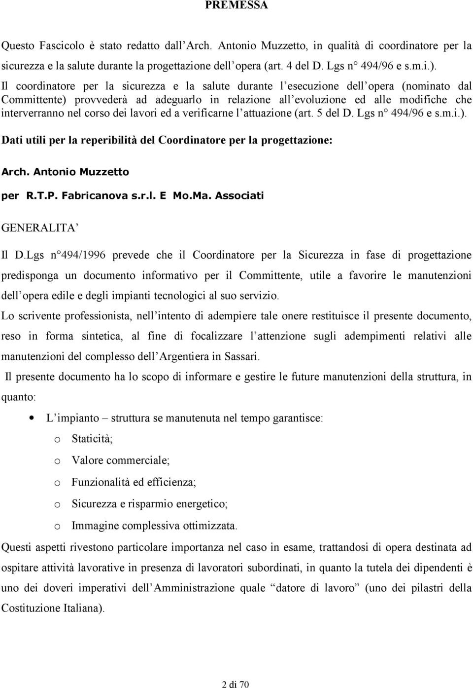 corso dei lavori ed a verificarne l attuazione (art. 5 del D. Lgs n 494/96 e s.m.i.). Dati utili per la reperibilità del Coordinatore per la progettazione: Arch. Antonio Muzzetto per R.T.P.