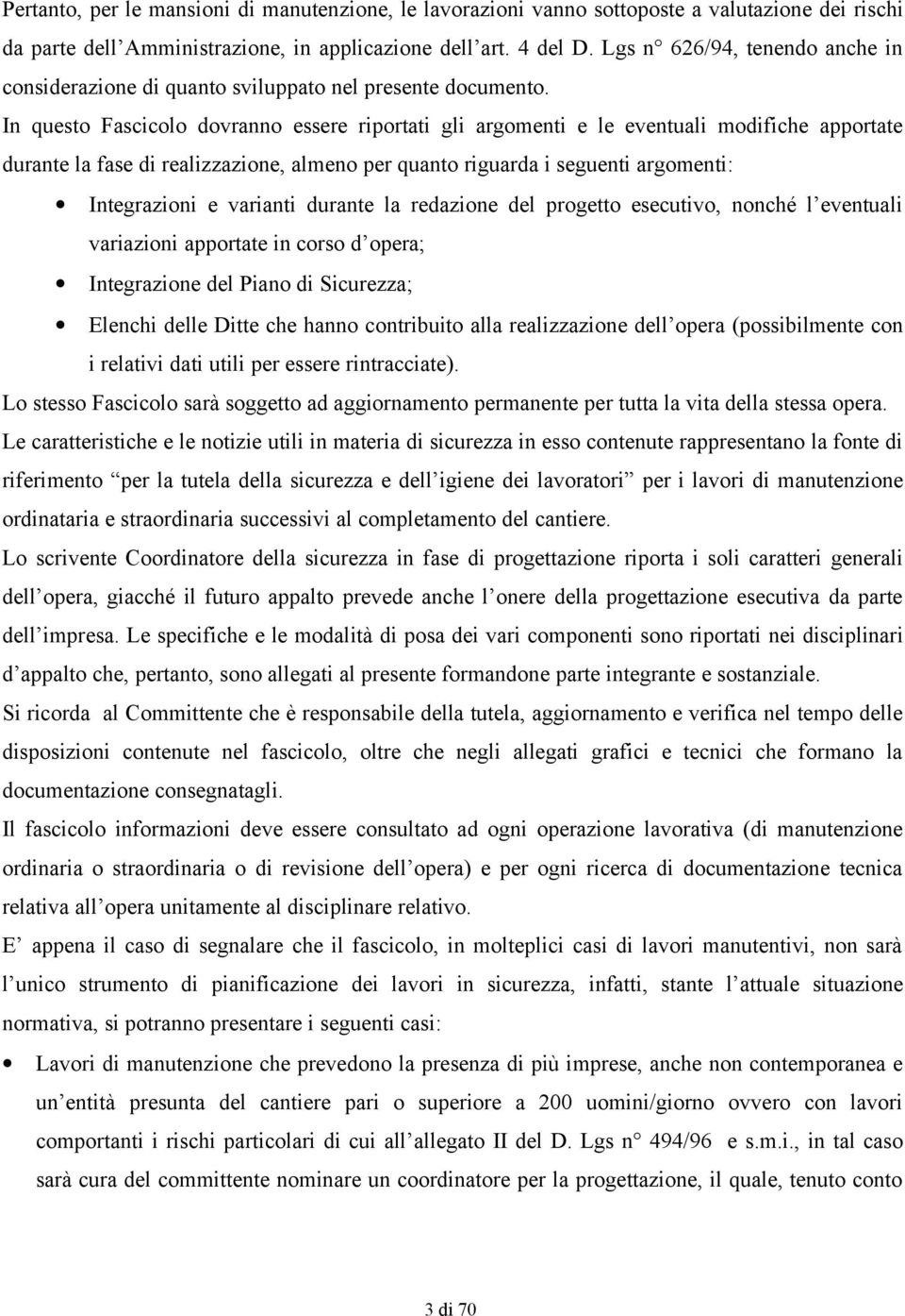 In questo Fascicolo dovranno essere riportati gli argomenti e le eventuali modifiche apportate durante la fase di realizzazione, almeno per quanto riguarda i seguenti argomenti: Integrazioni e