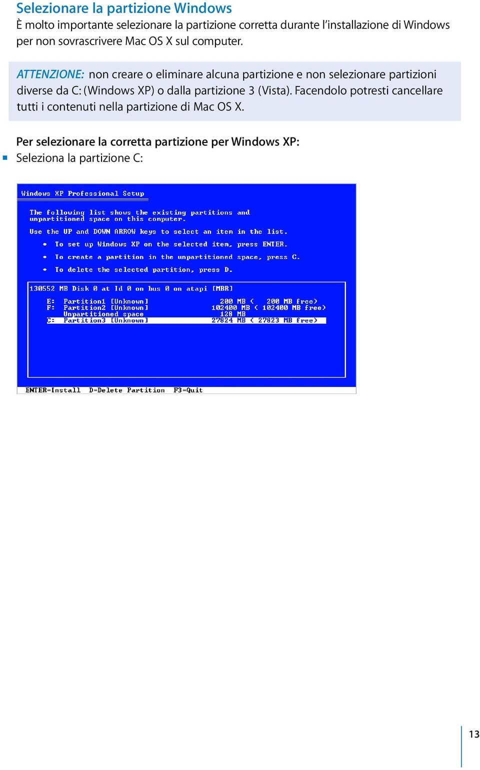 ATTENZIONE: non creare o eliminare alcuna partizione e non selezionare partizioni diverse da C: (Windows XP) o dalla