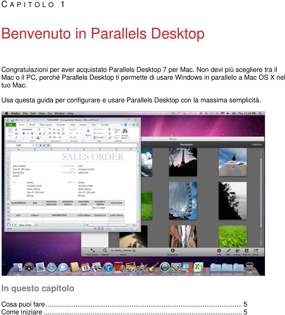 Non devi più scegliere tra il Mac o il PC, perché Parallels Desktop ti permette di usare Windows