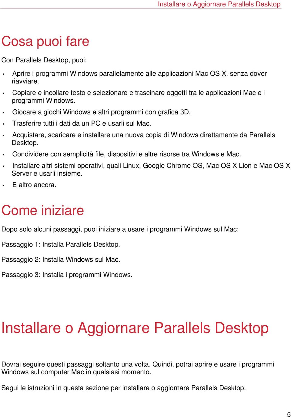 Trasferire tutti i dati da un PC e usarli sul Mac. Acquistare, scaricare e installare una nuova copia di Windows direttamente da Parallels Desktop.
