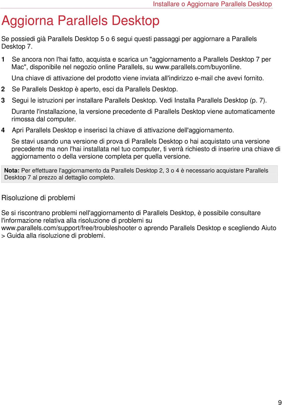 Una chiave di attivazione del prodotto viene inviata all'indirizzo e-mail che avevi fornito. 2 Se Parallels Desktop è aperto, esci da Parallels Desktop.