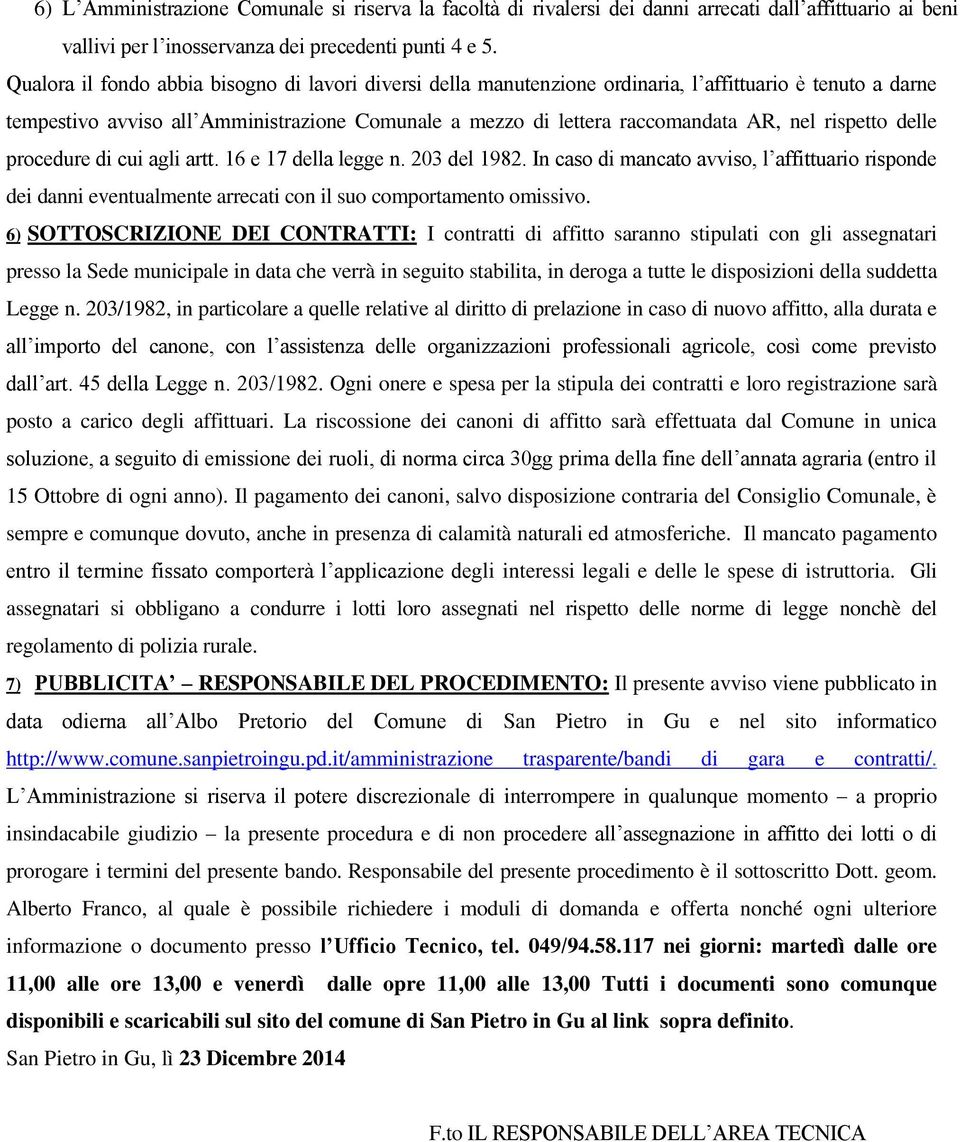 rispetto delle procedure di cui agli artt. 16 e 17 della legge n. 203 del 1982. In caso di mancato avviso, l affittuario risponde dei danni eventualmente arrecati con il suo comportamento omissivo.