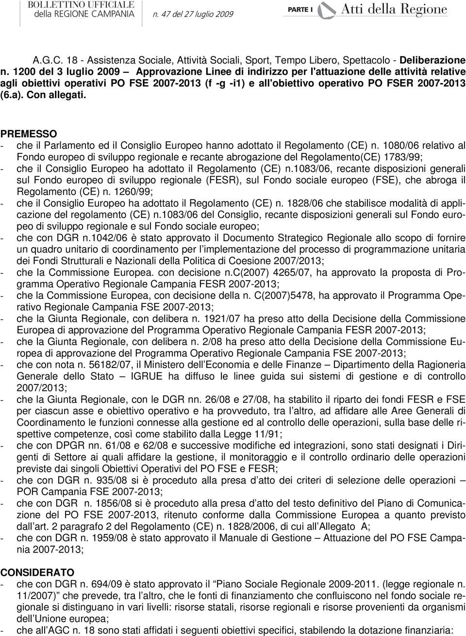 Con allegati. PREMESSO - che il Parlamento ed il Consiglio Europeo hanno adottato il Regolamento (CE) n.