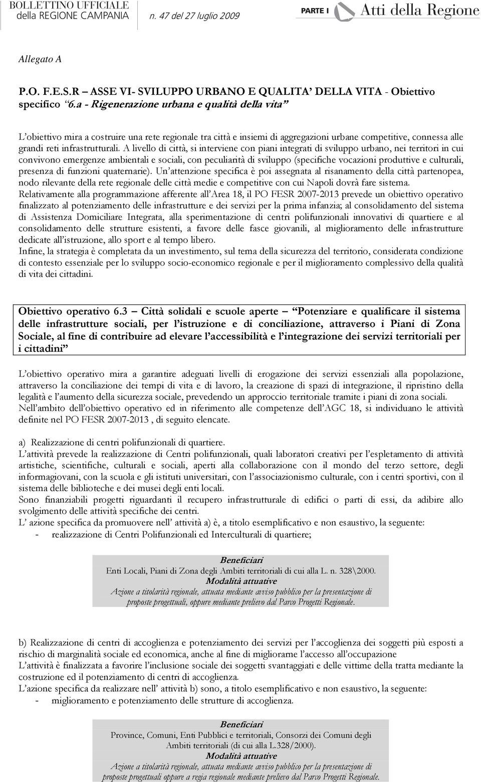 A livello di città, si interviene con piani integrati di sviluppo urbano, nei territori in cui convivono emergenze ambientali e sociali, con peculiarità di sviluppo (specifiche vocazioni produttive e