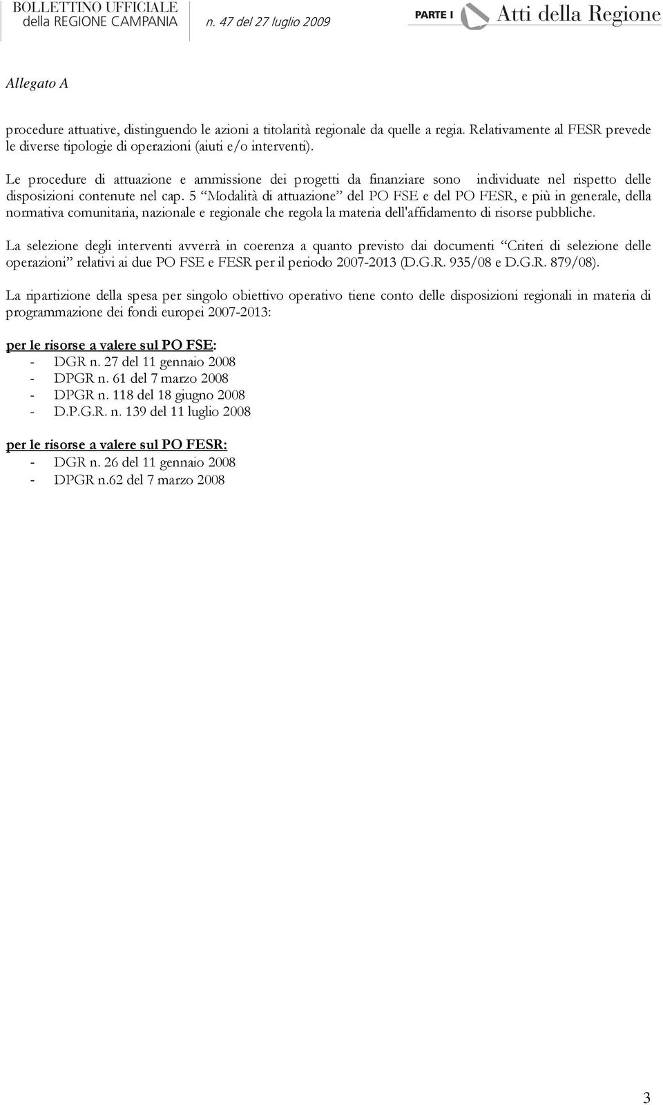 5 Modalità di attuazione del PO FSE e del PO FESR, e più in generale, della normativa comunitaria, nazionale e regionale che regola la materia dell'affidamento di risorse pubbliche.