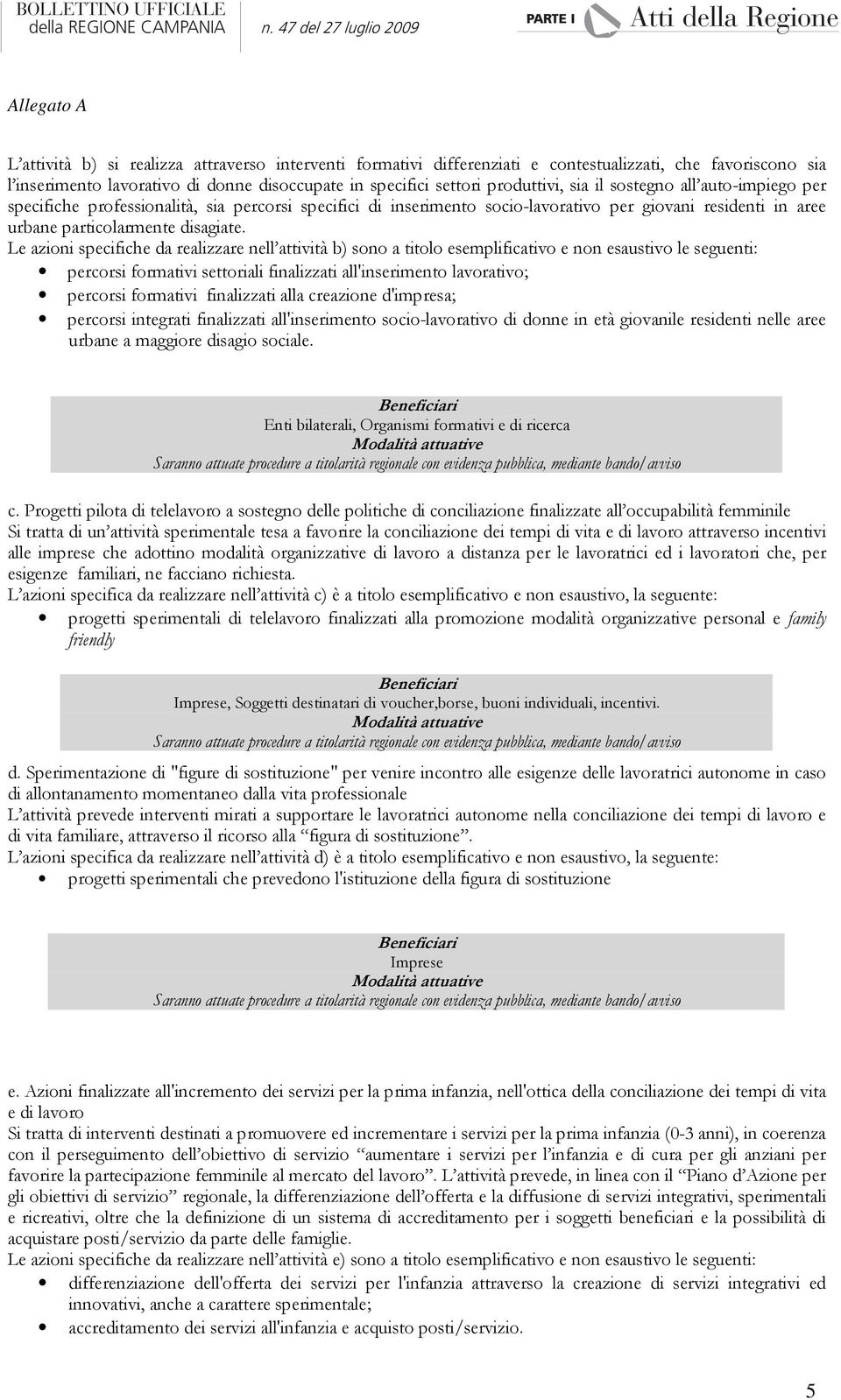 Le azioni specifiche da realizzare nell attività b) sono a titolo esemplificativo e non esaustivo le seguenti: percorsi formativi settoriali finalizzati all'inserimento lavorativo; percorsi formativi