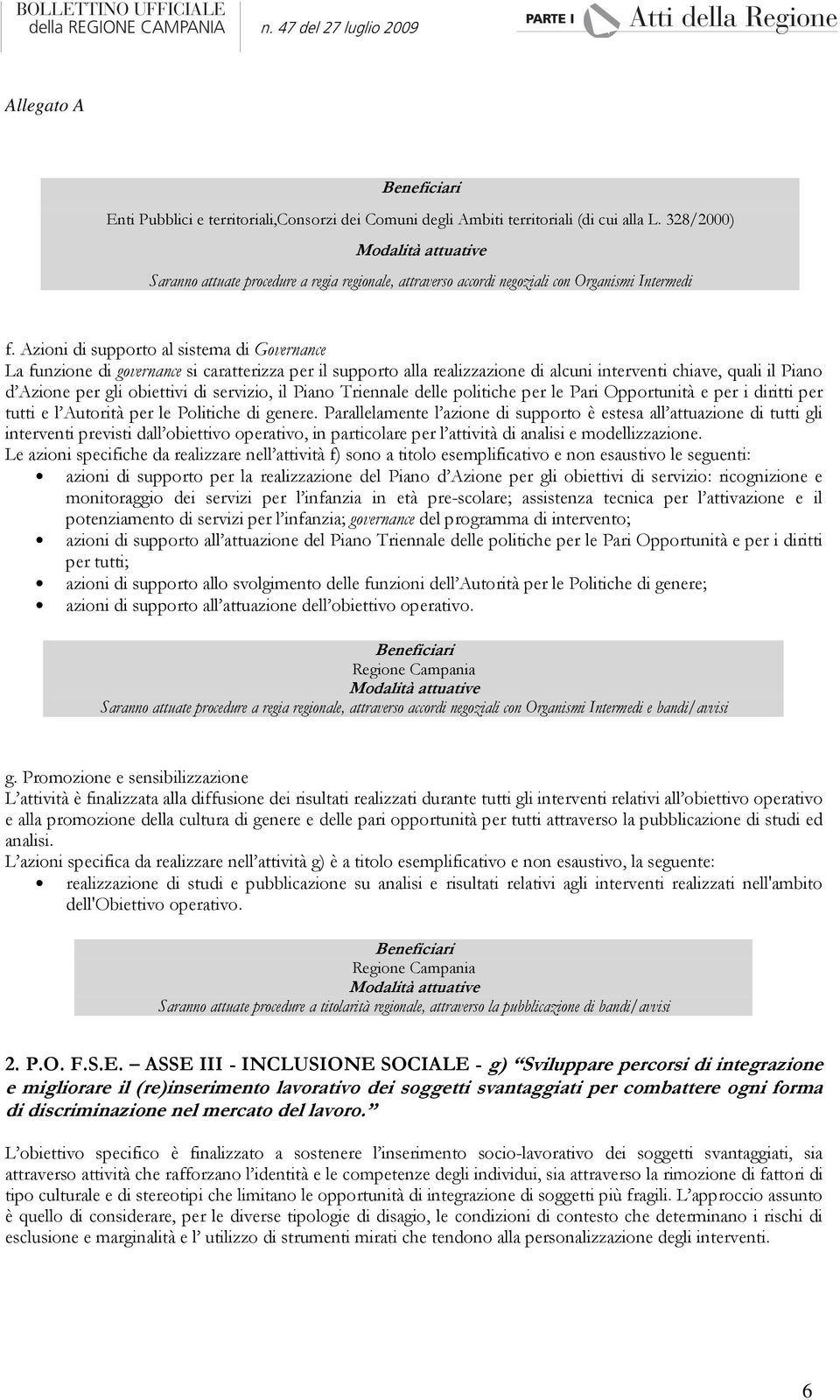 Azioni di supporto al sistema di Governance La funzione di governance si caratterizza per il supporto alla realizzazione di alcuni interventi chiave, quali il Piano d Azione per gli obiettivi di