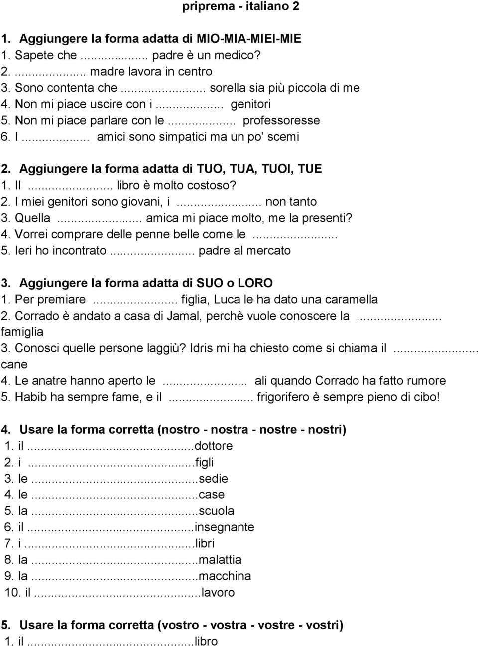 .. libro è molto costoso? 2. I miei genitori sono giovani, i... non tanto 3. Quella... amica mi piace molto, me la presenti? 4. Vorrei comprare delle penne belle come le... 5. Ieri ho incontrato.