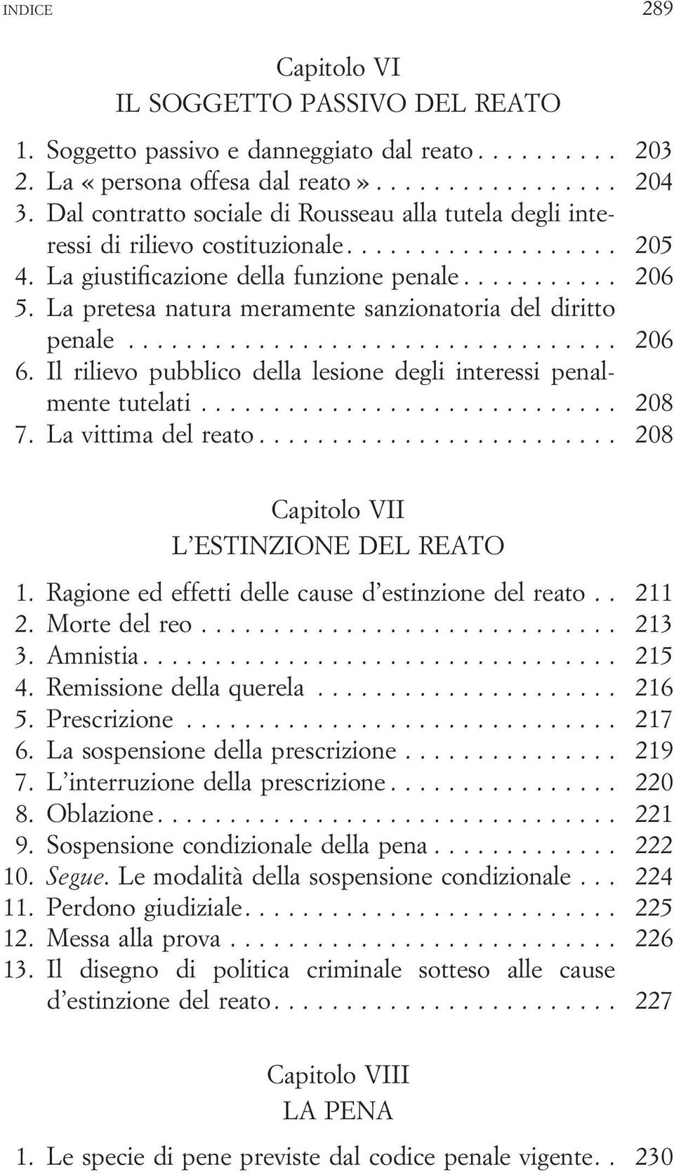 La pretesa natura meramente sanzionatoria del diritto penale... 206 6. Il rilievo pubblico della lesione degli interessi penalmente tutelati... 208 7. La vittima del reato.