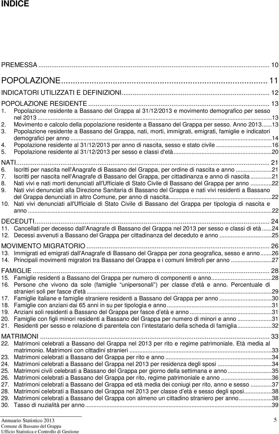 ..13 3. Popolazione residente a Bassano del Grappa, nati, morti, immigrati, emigrati, famiglie e indicatori demografici per anno...14 4.