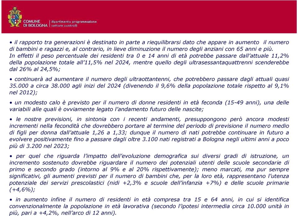 scenderebbe dal 26% al 24,5%; continuerà ad aumentare il numero degli ultraottantenni, che potrebbero passare dagli attuali quasi 35.000 a circa 38.