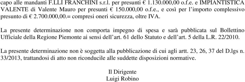 La presente determinazione non comporta impegno di spesa e sarà pubblicata sul Bollettino Ufficiale della Regione Piemonte ai sensi dell art.