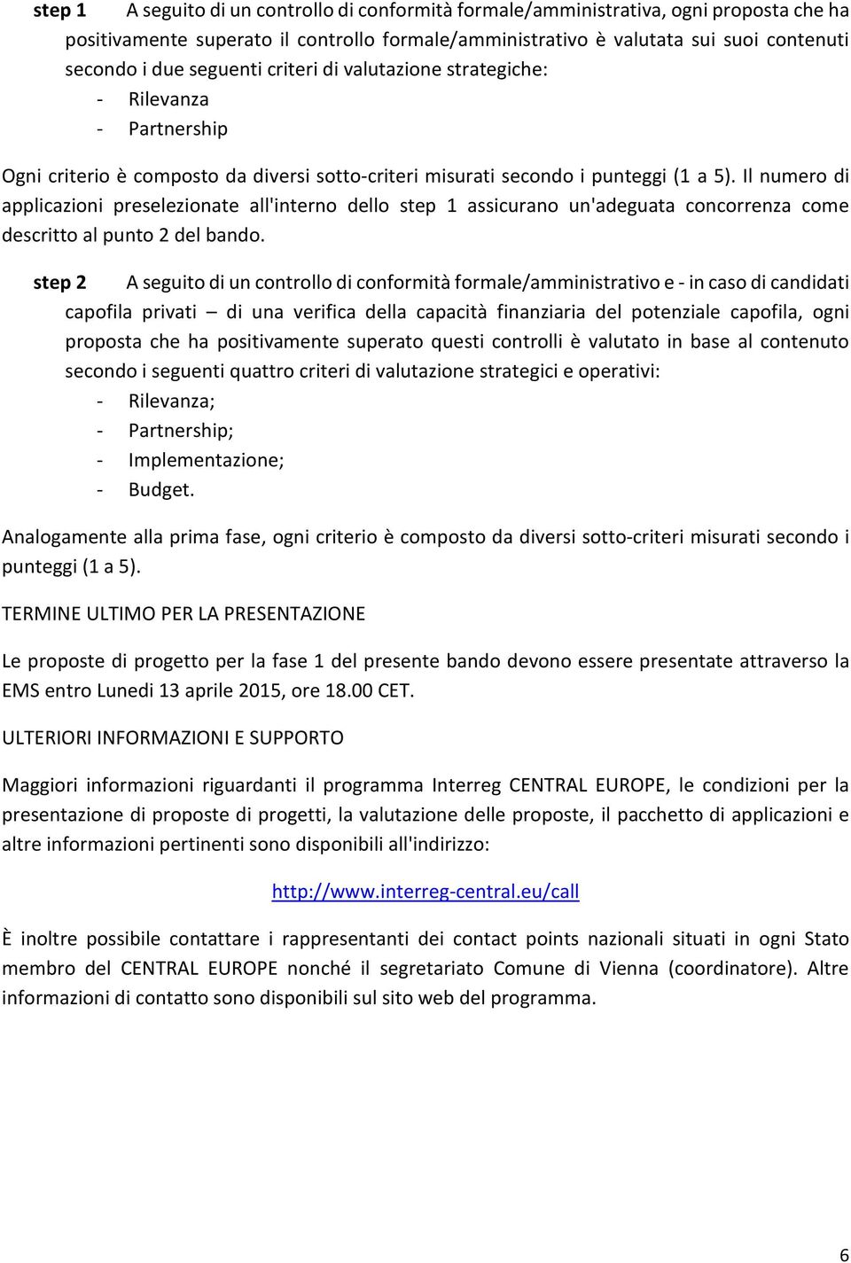 Il numero di applicazioni preselezionate all'interno dello step 1 assicurano un'adeguata concorrenza come descritto al punto 2 del bando.