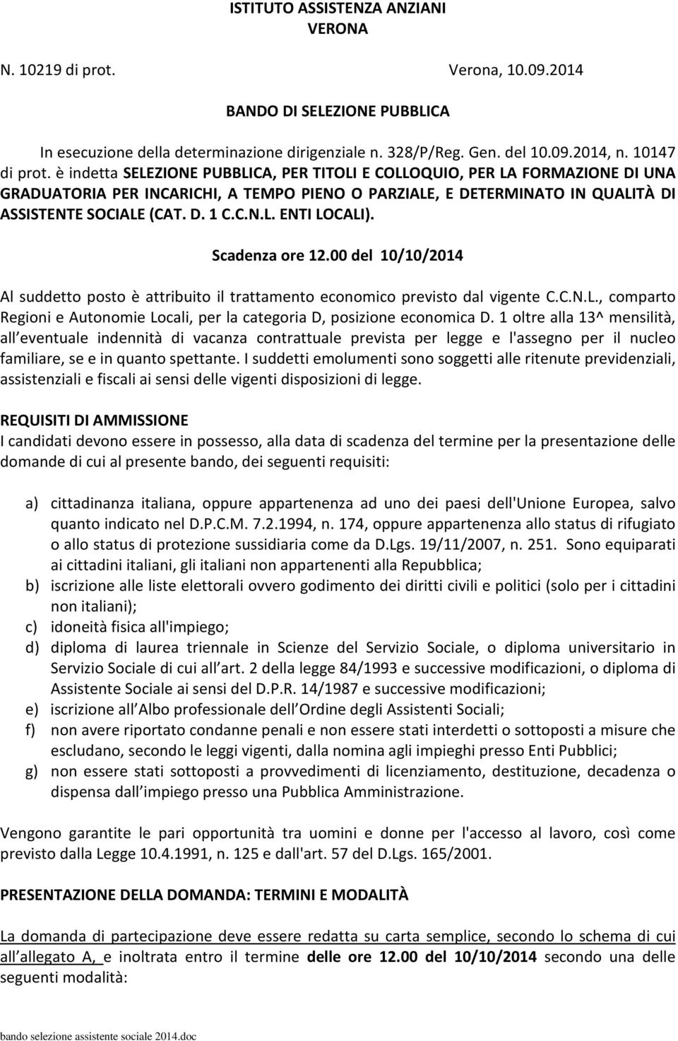 Scadenza ore 12.00 del 10/10/2014 Al suddetto posto è attribuito il trattamento economico previsto dal vigente C.C.N.L., comparto Regioni e Autonomie Locali, per la categoria D, posizione economica D.