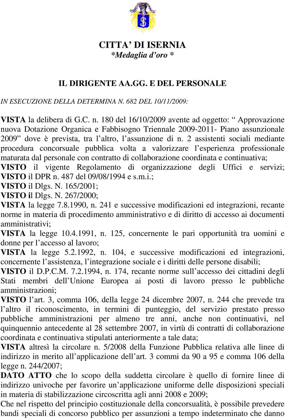 2 assistenti sociali mediante procedura concorsuale pubblica volta a valorizzare l esperienza professionale maturata dal personale con contratto di collaborazione coordinata e continuativa; VISTO il