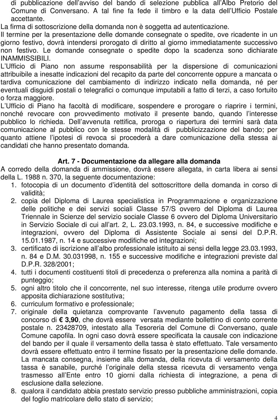 Il termine per la presentazione delle domande consegnate o spedite, ove ricadente in un giorno festivo, dovrà intendersi prorogato di diritto al giorno immediatamente successivo non festivo.