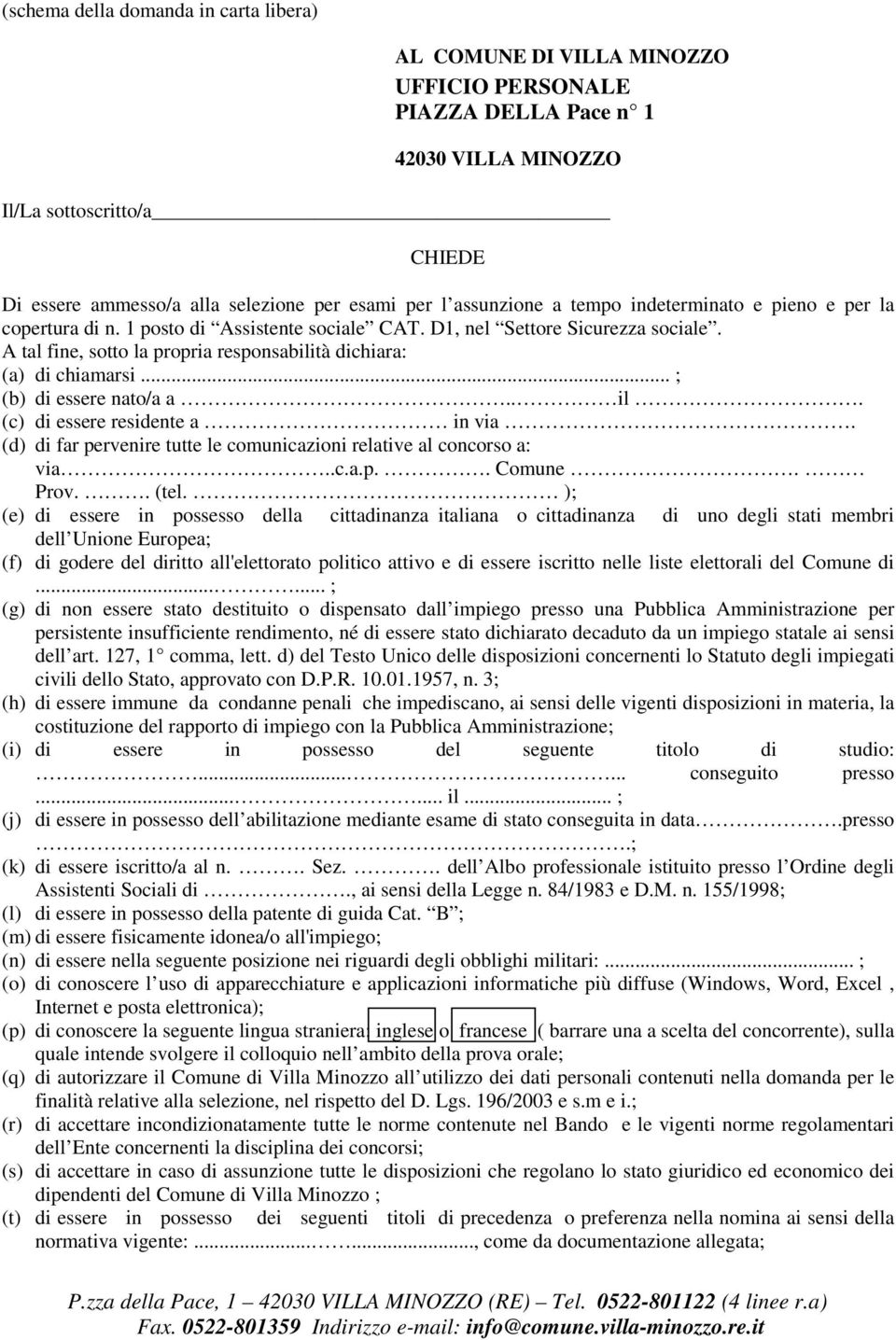 A tal fine, sotto la propria responsabilità dichiara: (a) di chiamarsi... ; (b) di essere nato/a a.. il. (c) di essere residente a in via.