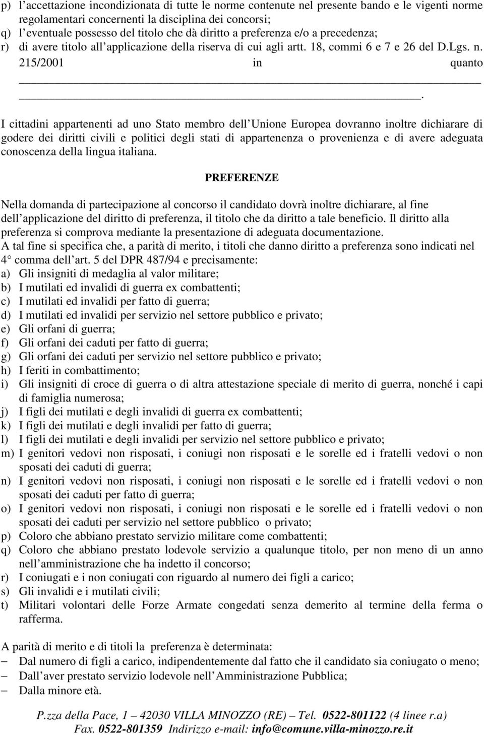 I cittadini appartenenti ad uno Stato membro dell Unione Europea dovranno inoltre dichiarare di godere dei diritti civili e politici degli stati di appartenenza o provenienza e di avere adeguata