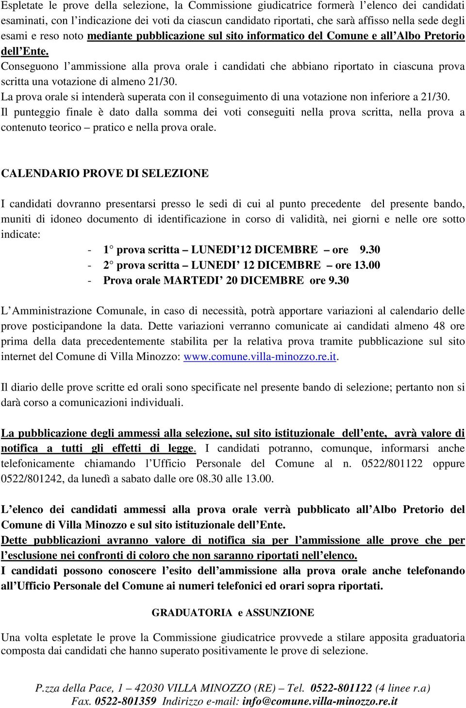 Conseguono l ammissione alla prova orale i candidati che abbiano riportato in ciascuna prova scritta una votazione di almeno 21/30.