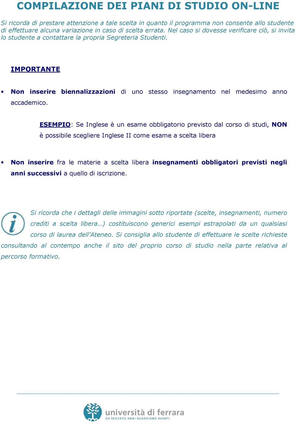 ESEMPIO: Se Inglese è un esame obbligatorio previsto dal corso di studi, NON è possibile scegliere Inglese II come esame a scelta libera Non inserire fra le materie a scelta libera insegnamenti