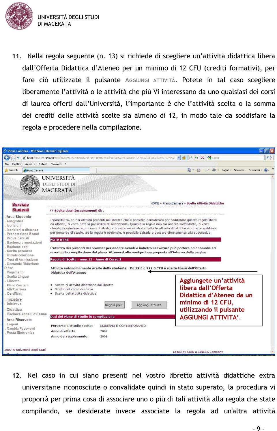 Potete in tal caso scegliere liberamente l attività o le attività che più Vi interessano da uno qualsiasi dei corsi di laurea offerti dall Università, l importante è che l attività scelta o la somma