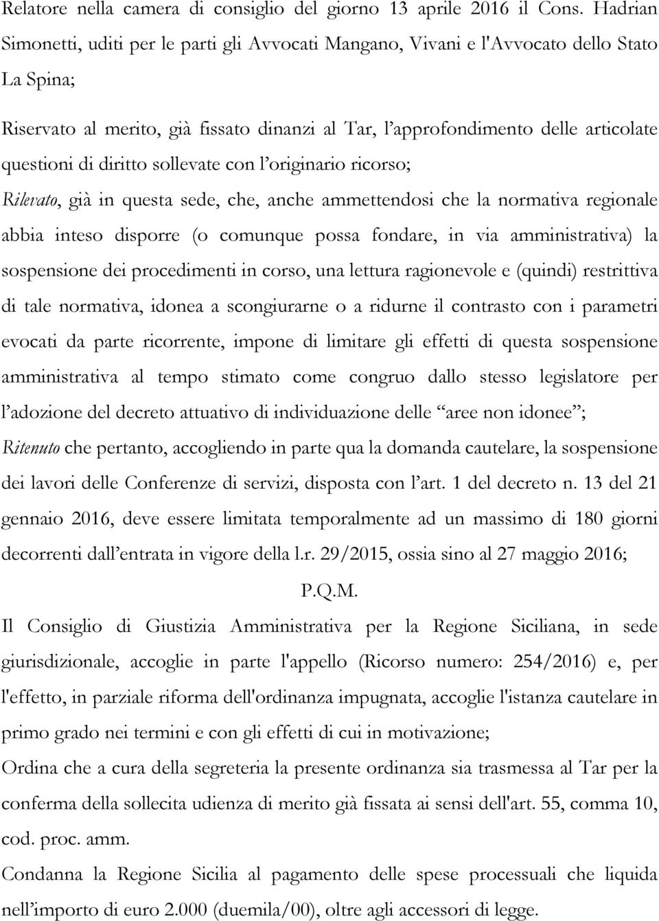 diritto sollevate con l originario ricorso; Rilevato, già in questa sede, che, anche ammettendosi che la normativa regionale abbia inteso disporre (o comunque possa fondare, in via amministrativa) la