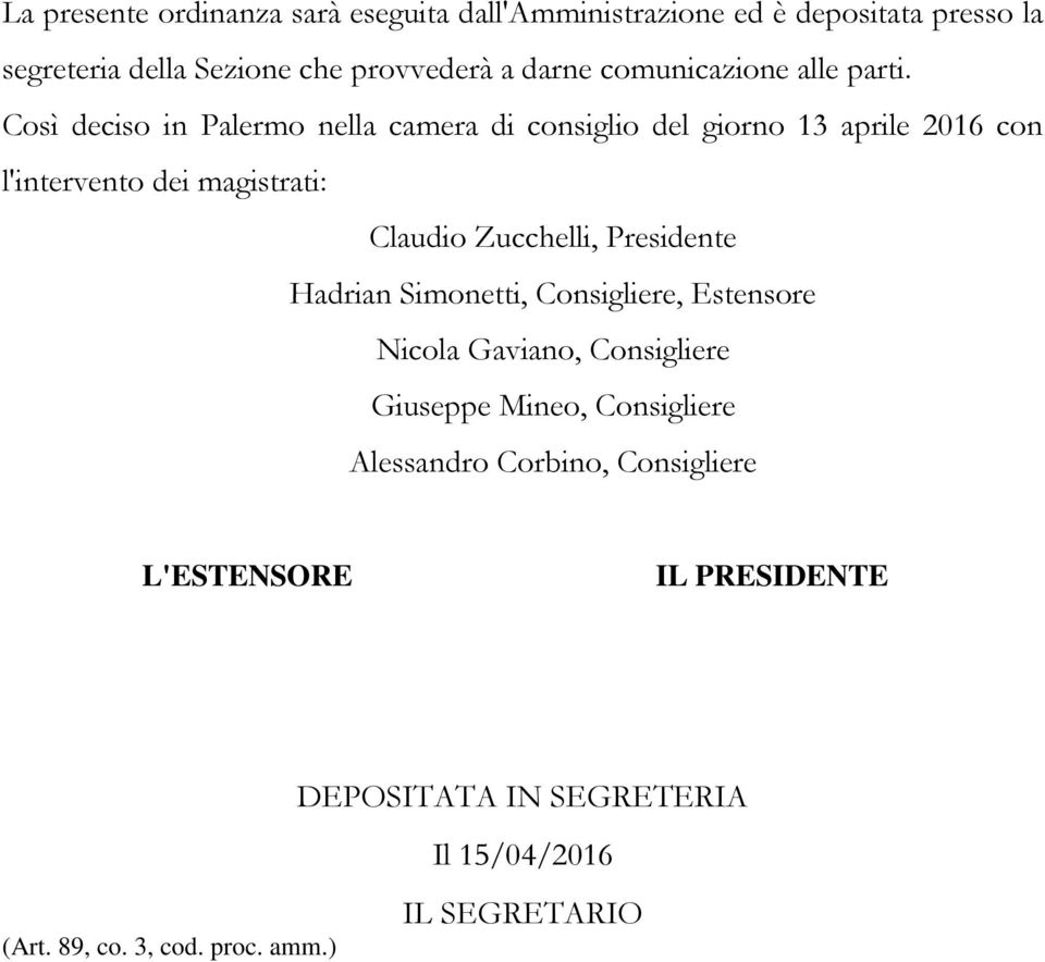 Così deciso in Palermo nella camera di consiglio del giorno 13 aprile 2016 con l'intervento dei magistrati: Claudio Zucchelli,