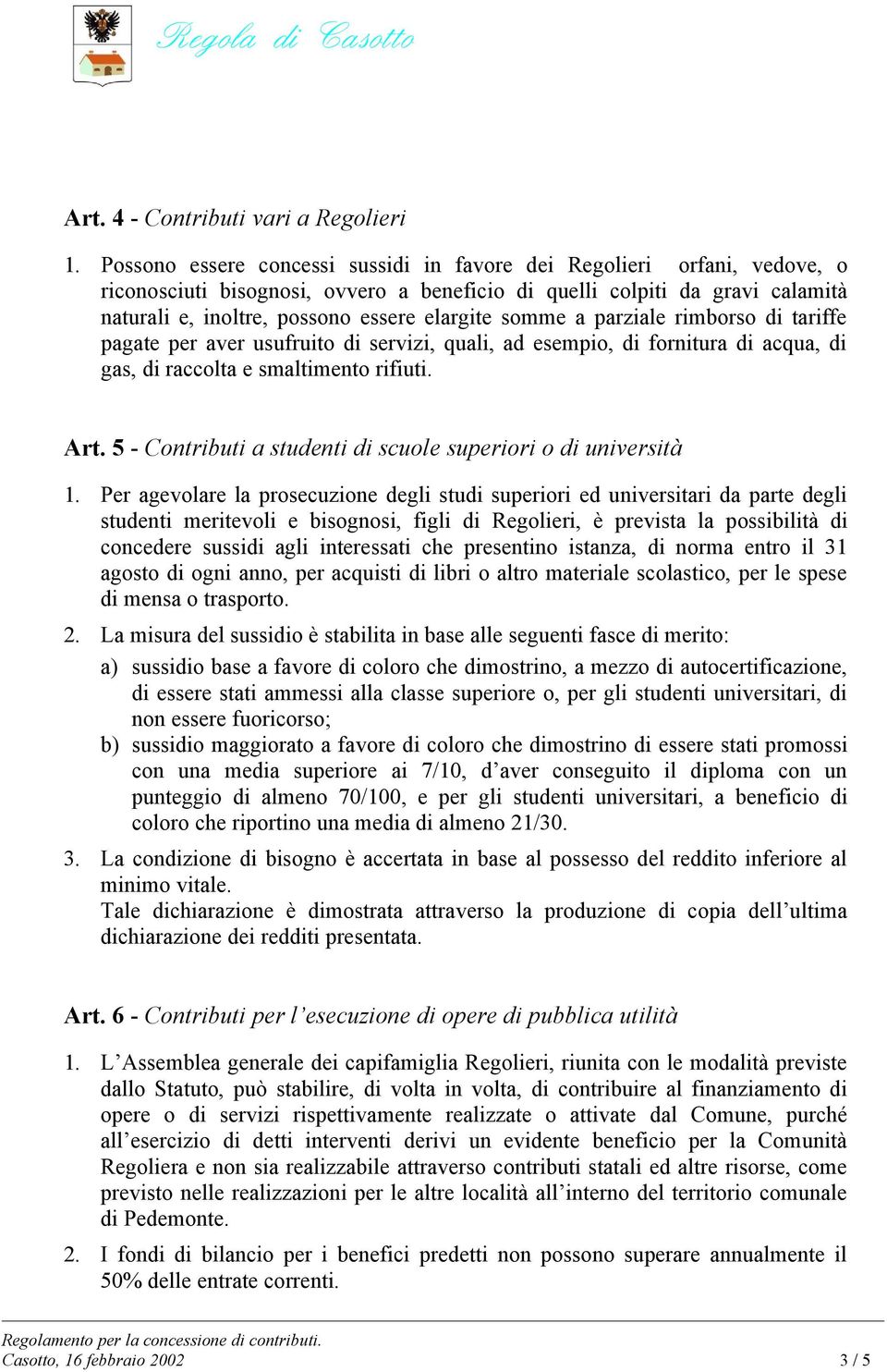 somme a parziale rimborso di tariffe pagate per aver usufruito di servizi, quali, ad esempio, di fornitura di acqua, di gas, di raccolta e smaltimento rifiuti. Art.