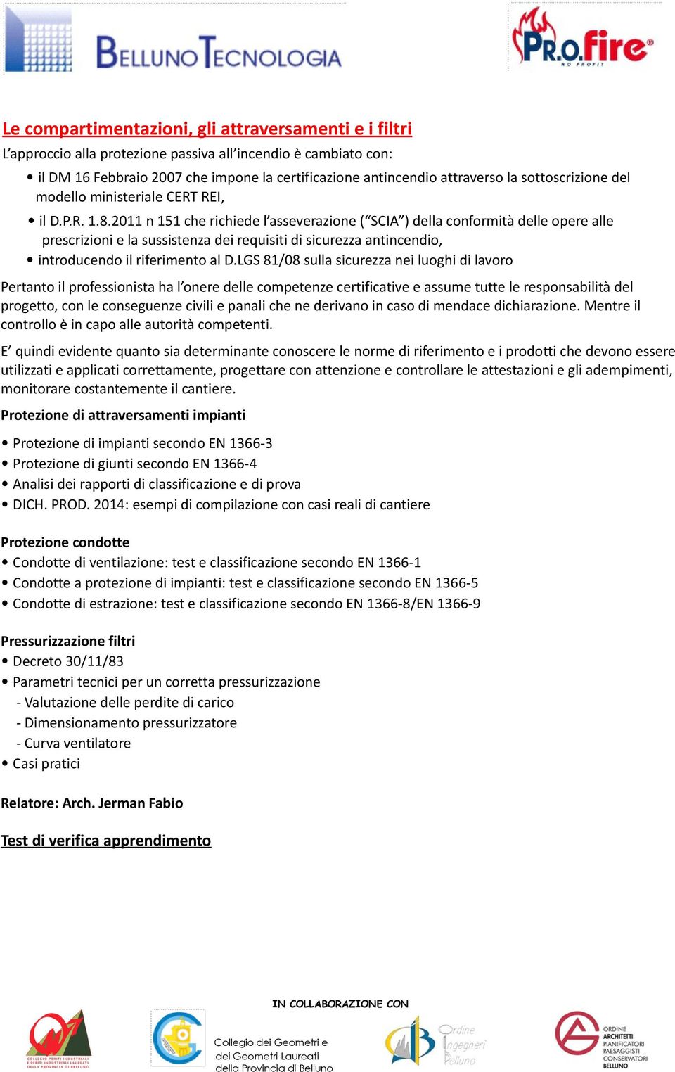 2011 n 151 che richiede l asseverazione ( SCIA ) della conformità delle opere alle prescrizioni e la sussistenza dei requisiti di sicurezza antincendio, introducendo il riferimento al D.