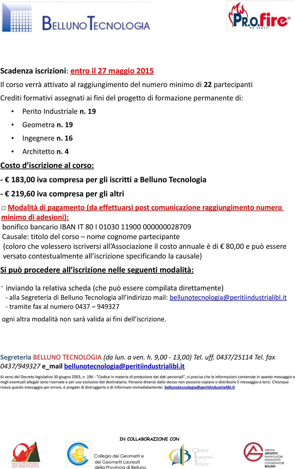 4 Costo d iscrizione al corso: - 183,00 iva compresa per gli iscritti a Belluno Tecnologia - 219,60 iva compresa per gli altri Modalità di pagamento (da effettuarsi post comunicazione raggiungimento