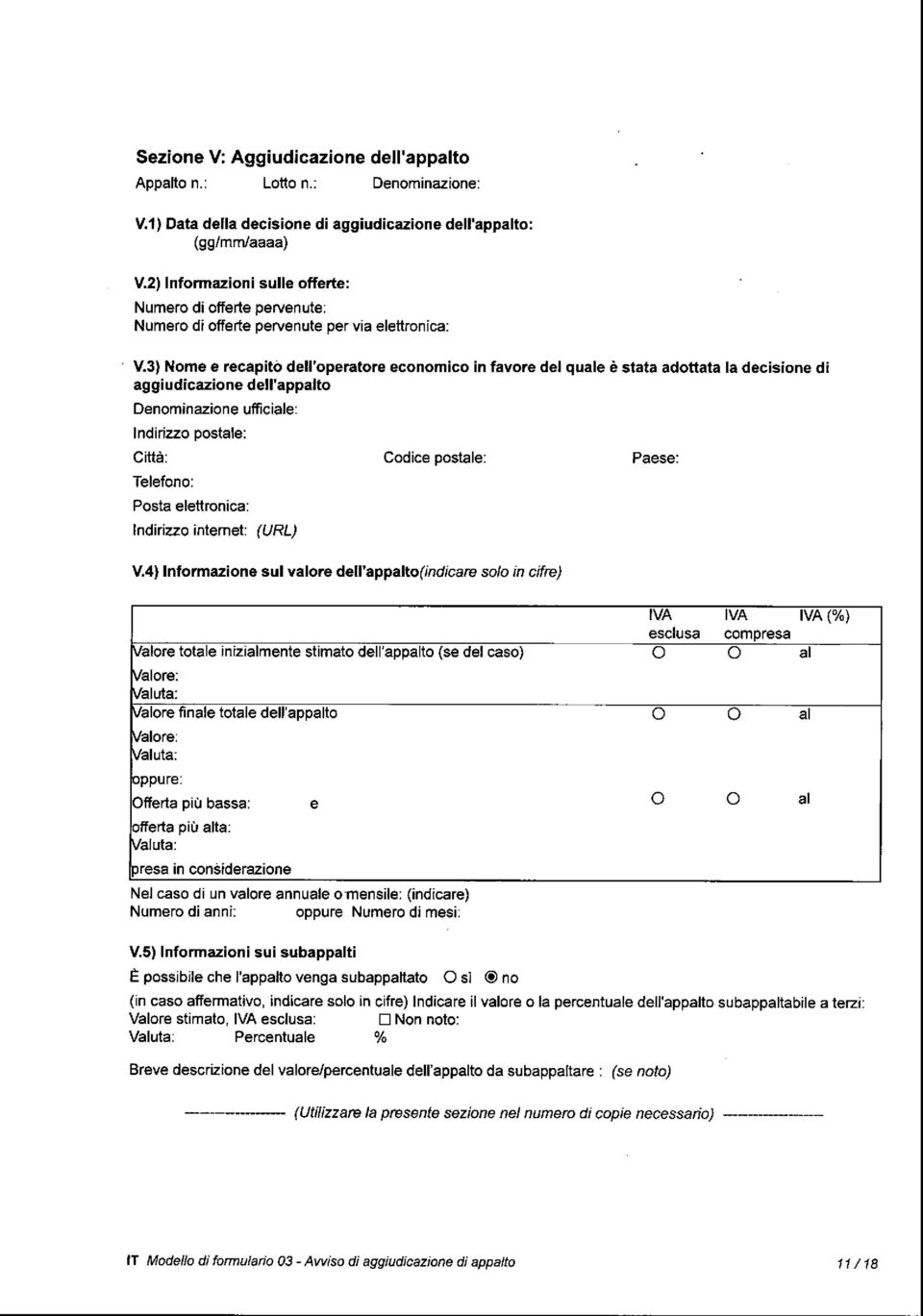 3) Nome e recapito dell'operatore economico in favore del quale è stata adottata la decisione di aggiudicazione dell'appalto Denominazione Indirizzo postale: Città: Telefono: Posta elettronica: