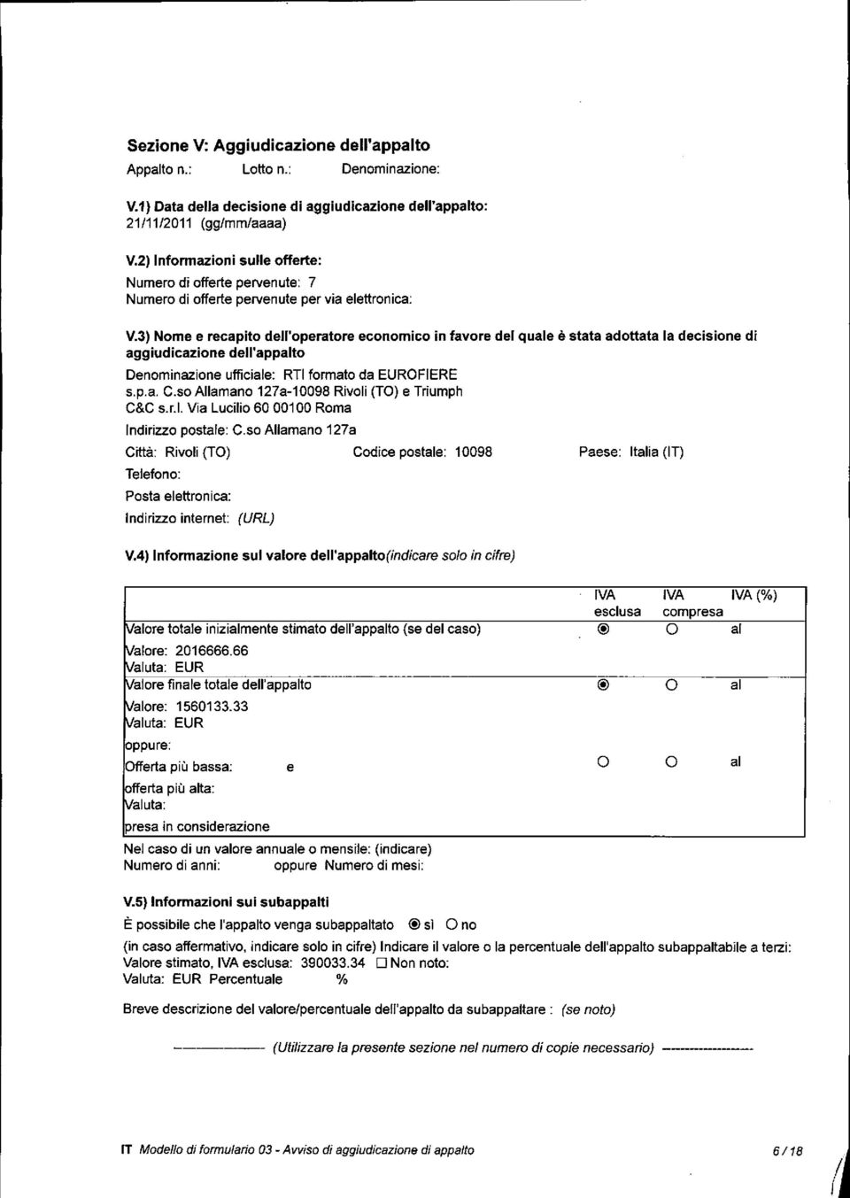 3) Nome e recapito dell'operatore economico in favore del quale è stata adoltata la decisione di aggiudicazione dell'appalto Denominazione ufficiale: RTI formato da EURO FIERE s.p.a. C.