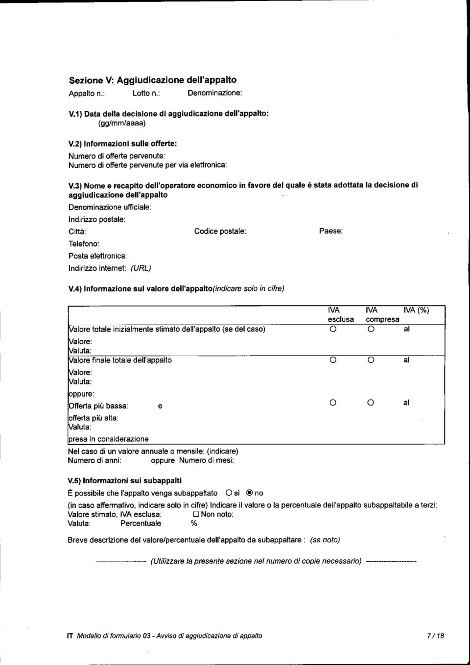 3) Nome e recapito dell'operatore economico in favore del quale è stata adottata la decisione di aggiudicazione dell'appalto Denominazione Indirizzo postale: Città: Telefono: Posta elettronica: