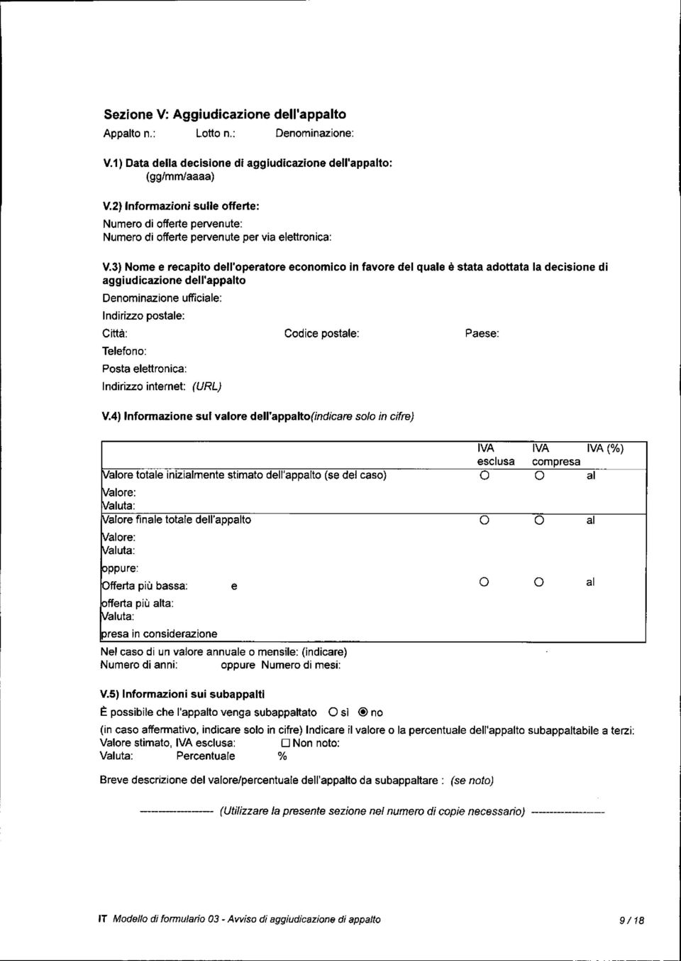 3) Nome e recapito dell'operatore economico in favore del quale è stata adottata la decisione di aggiudicazione dell'appalto Denominazione Indirizzo postale: Città: Telefono: Posta elettronica: