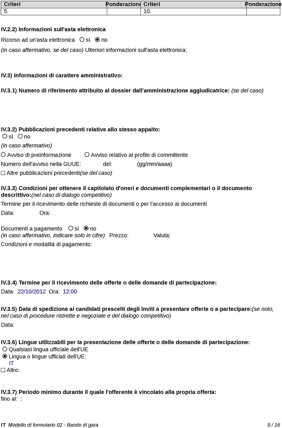 3) Informazioni di carattere amministrativo: IV.3.1) Numero di riferimento attribuito al dossier dall amministrazione aggiudicatrice: (se del caso) IV.3.2) Pubblicazioni precedenti relative allo