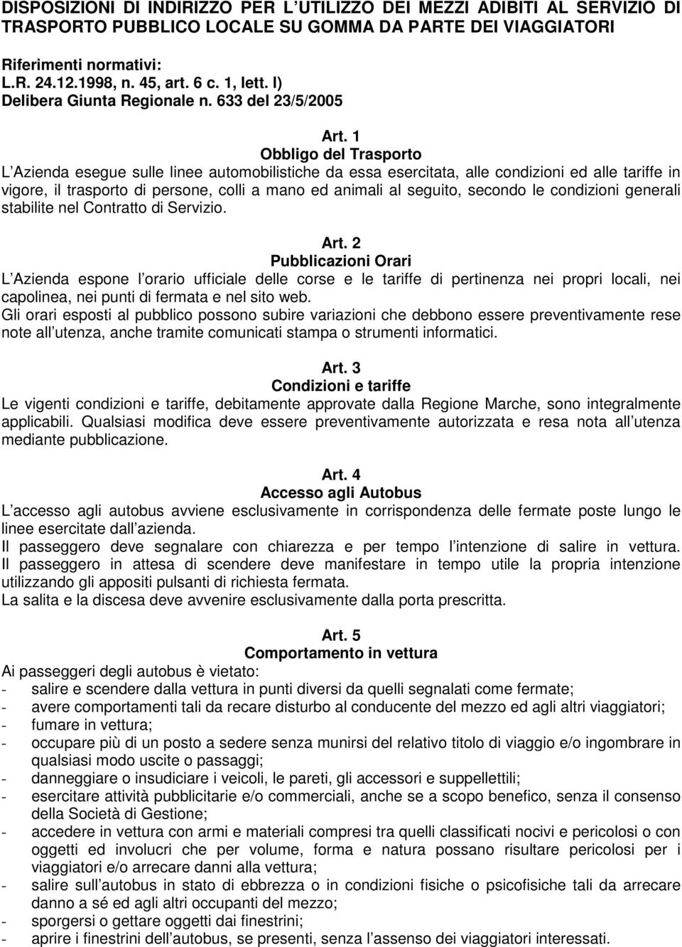 1 Obbligo del Trasporto L Azienda esegue sulle linee automobilistiche da essa esercitata, alle condizioni ed alle tariffe in vigore, il trasporto di persone, colli a mano ed animali al seguito,