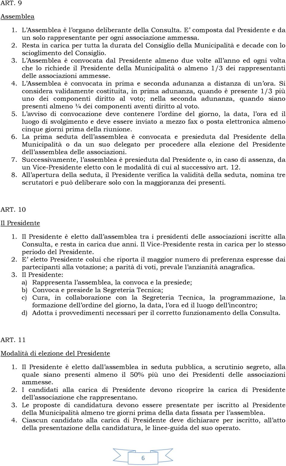 L Assemblea è convocata dal Presidente almeno due volte all anno ed ogni volta che lo richiede il Presidente della Municipalità o almeno 1/3 dei rappresentanti delle associazioni ammesse. 4.