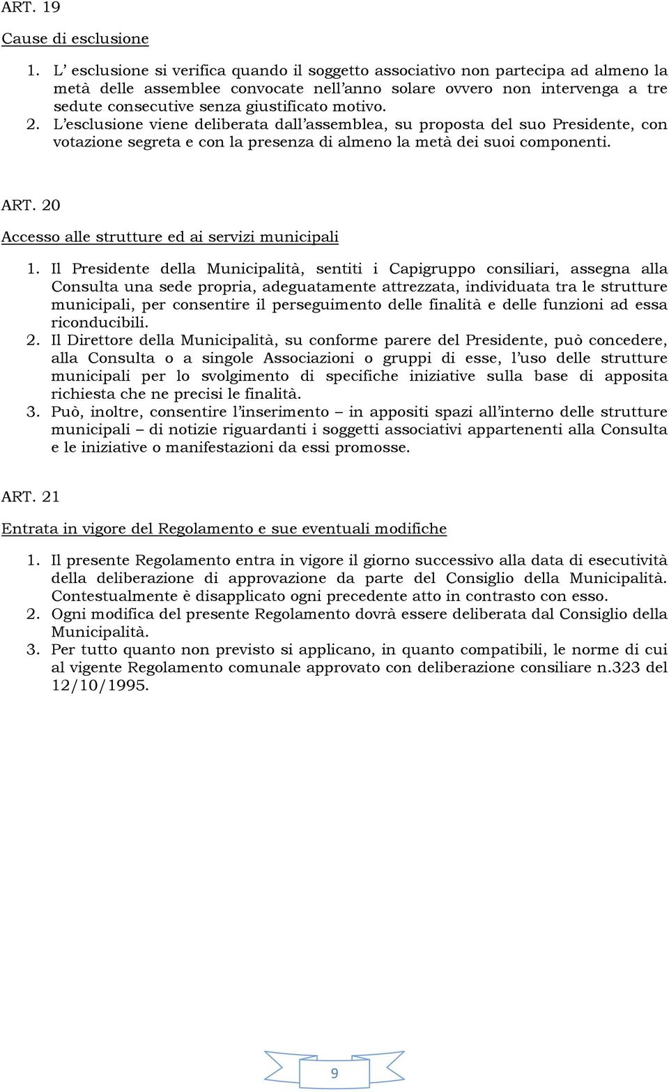 motivo. 2. L esclusione viene deliberata dall assemblea, su proposta del suo Presidente, con votazione segreta e con la presenza di almeno la metà dei suoi componenti. ART.