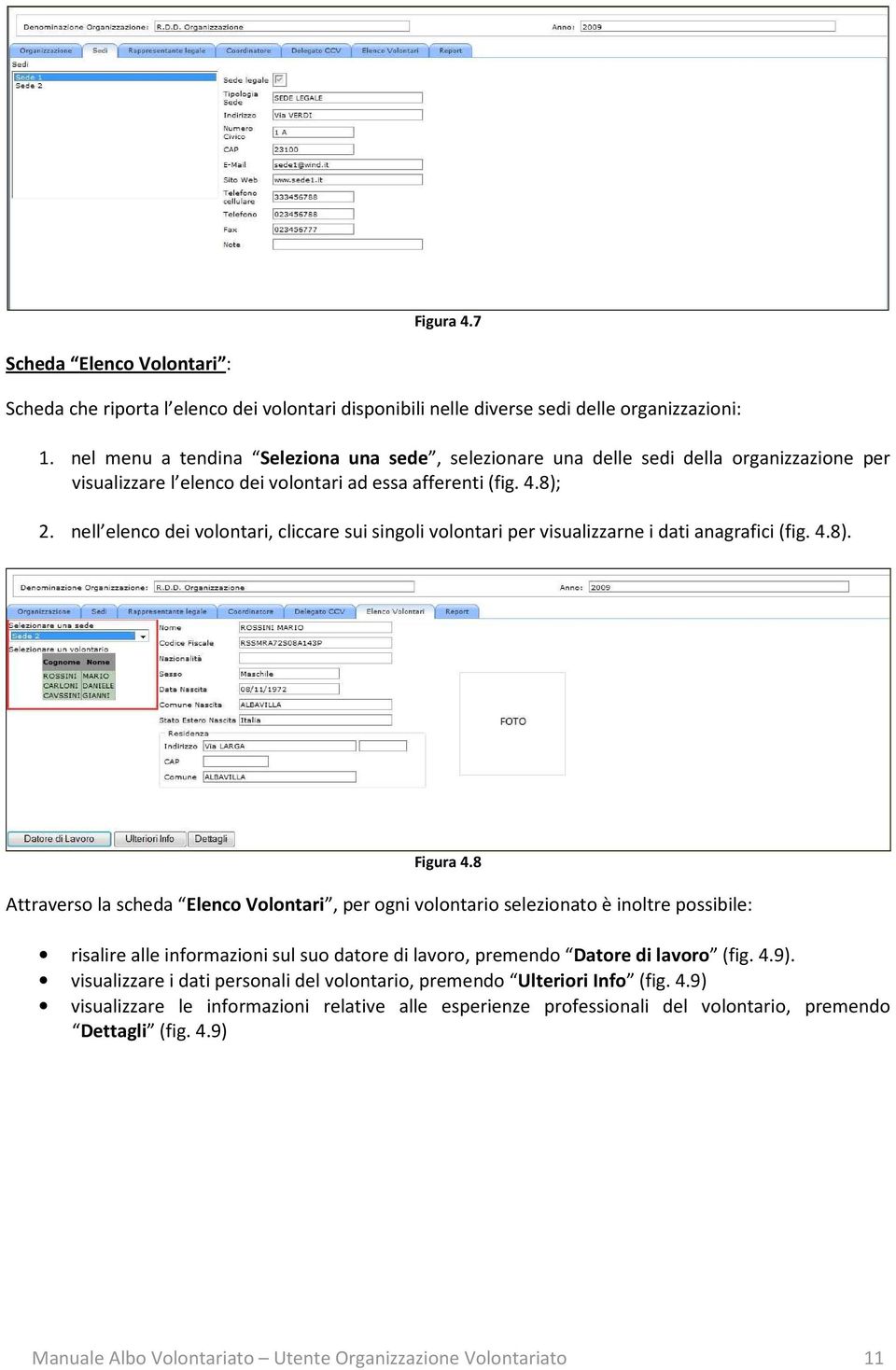 nell elenco dei volontari, cliccare sui singoli volontari per visualizzarne i dati anagrafici (fig. 4.8). Figura 4.