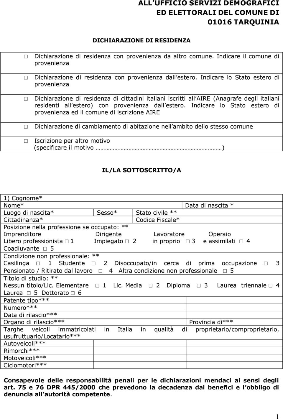 Indicare lo Stato estero di provenienza Dichiarazione di residenza di cittadini italiani iscritti all AIRE (Anagrafe degli italiani residenti all estero) con provenienza dall estero.