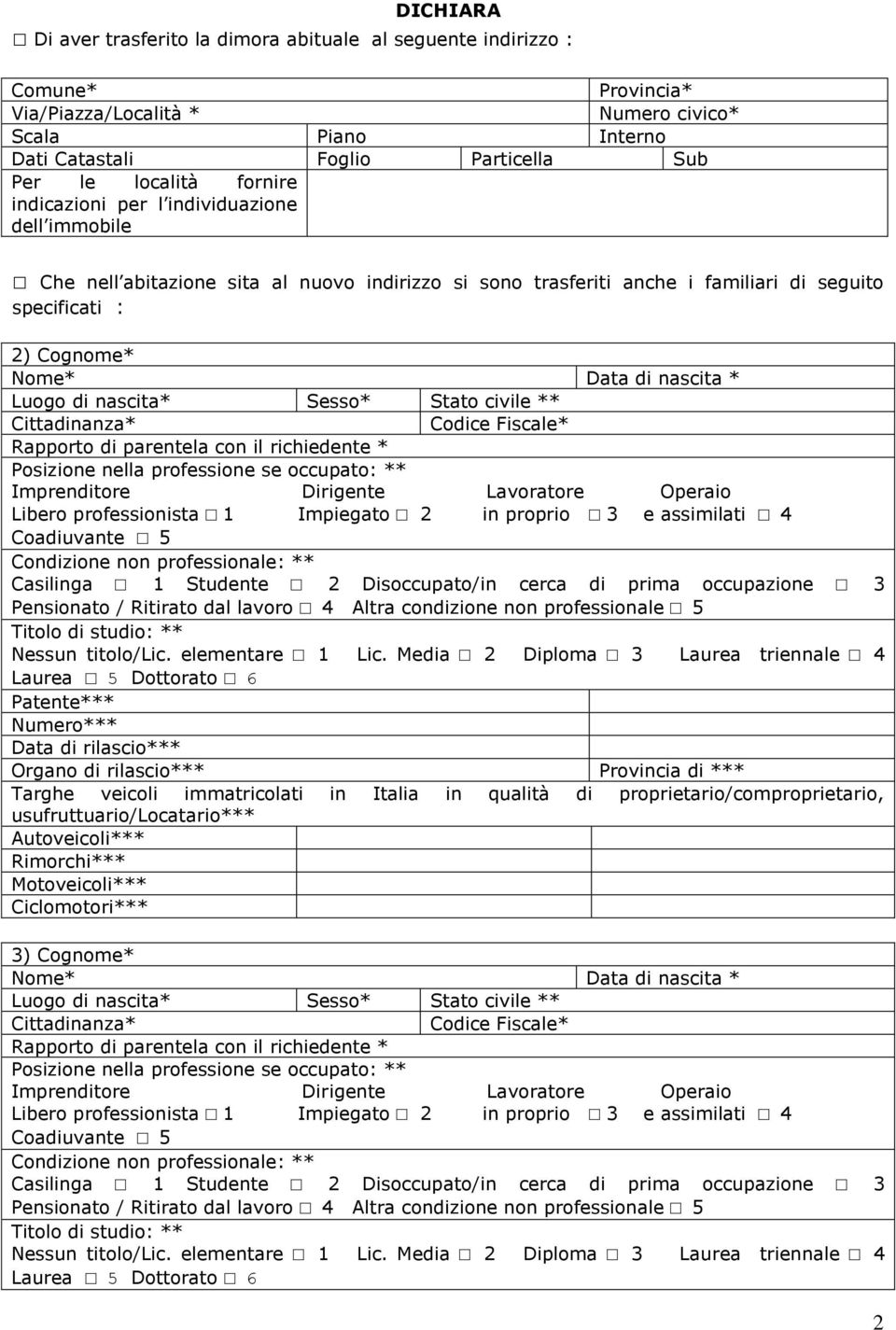 Impiegato 2 in proprio 3 e assimilati 4 Coadiuvante 5 Casilinga 1 Studente 2 Disoccupato/in cerca di prima occupazione 3 Pensionato / Ritirato dal lavoro 4 Altra condizione non professionale 5 Nessun