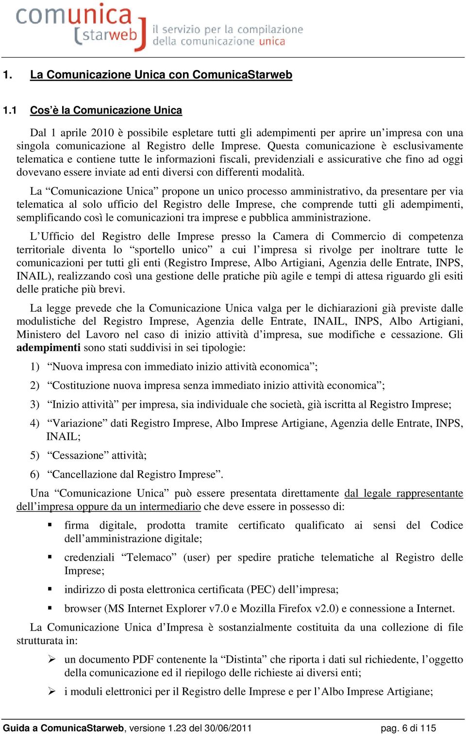 Questa comunicazione è esclusivamente telematica e contiene tutte le informazioni fiscali, previdenziali e assicurative che fino ad oggi dovevano essere inviate ad enti diversi con differenti