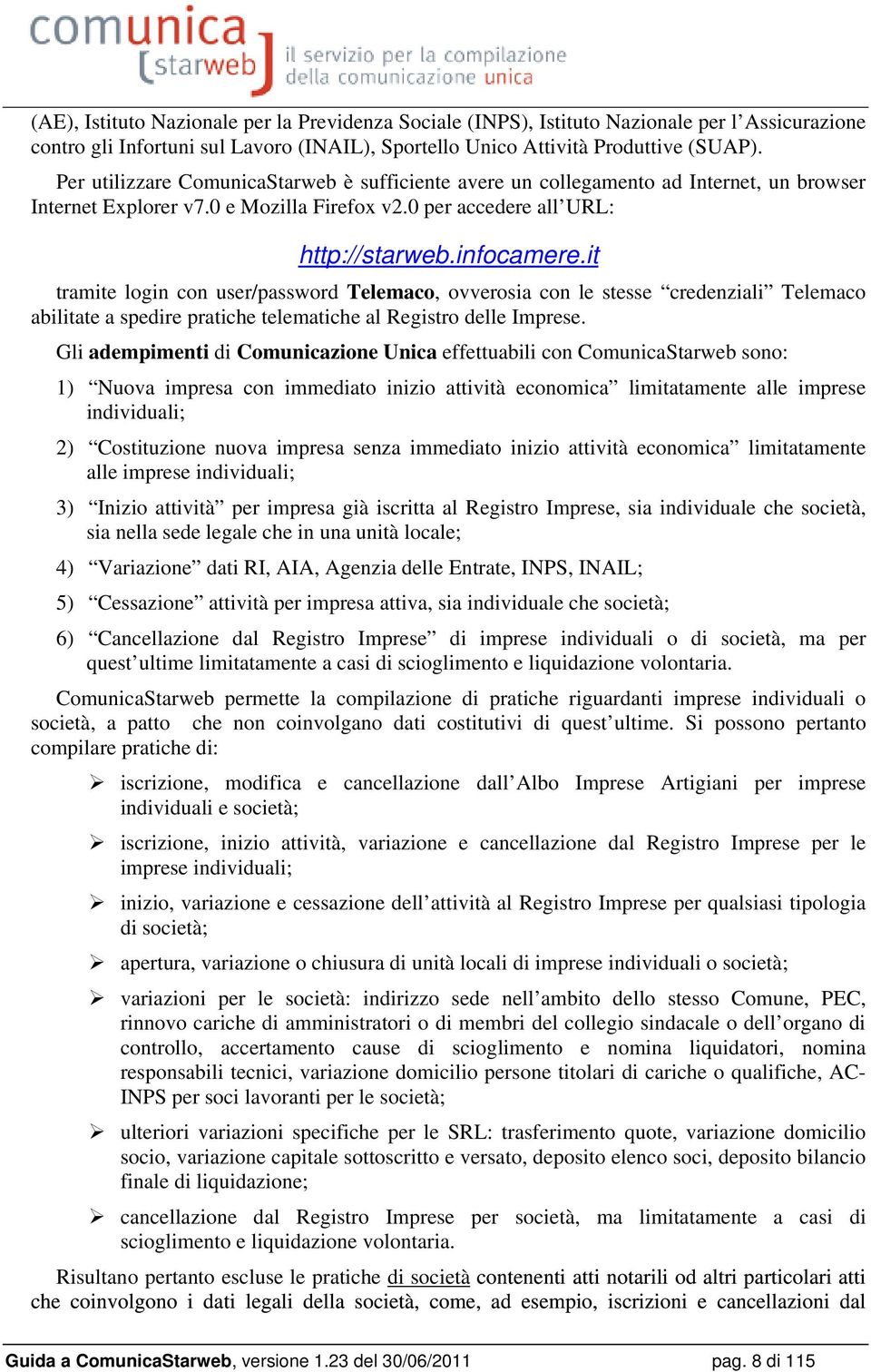 it tramite login con user/password Telemaco, ovverosia con le stesse credenziali Telemaco abilitate a spedire pratiche telematiche al Registro delle Imprese.