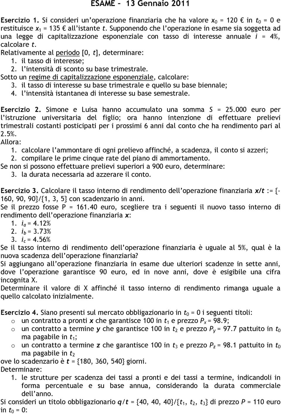 il tasso di interesse; 2. l intensità di sconto su base trimestrale. Sotto un regime di capitalizzazione esponenziale, calcolare: 3.