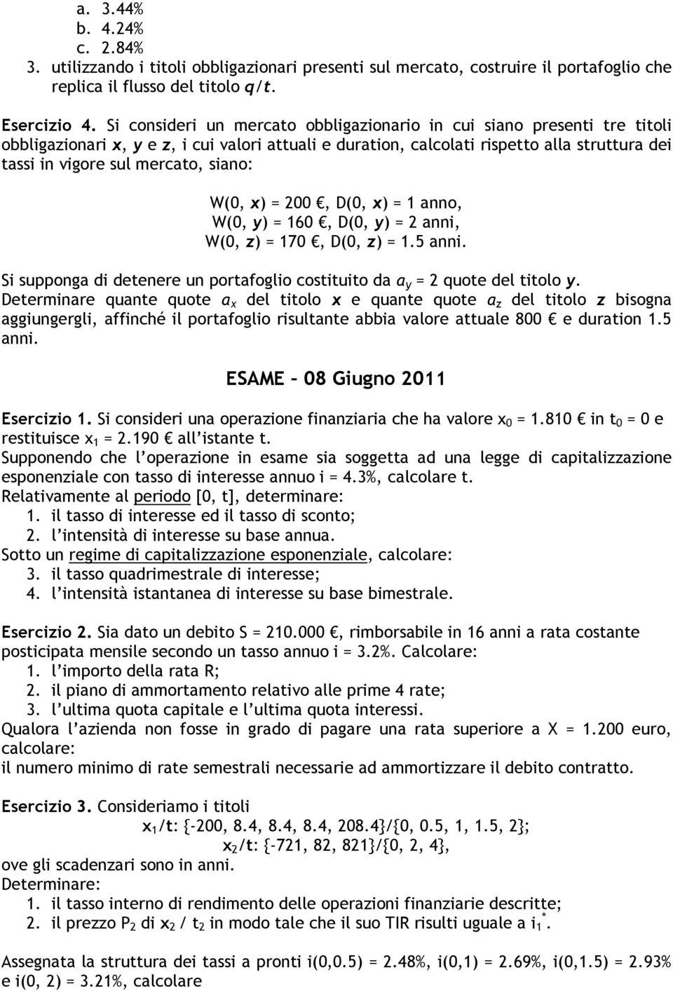 siano: W(0, x) = 200, D(0, x) = 1 anno, W(0, y) = 160, D(0, y) = 2 anni, W(0, z) = 170, D(0, z) = 1.5 anni. Si supponga di detenere un portafoglio costituito da α y = 2 quote del titolo y.