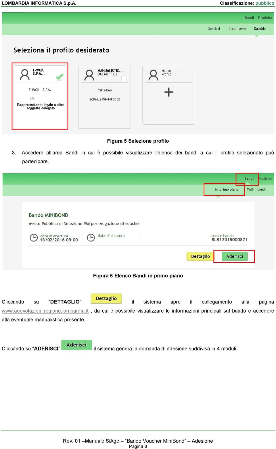 Figura 6 Elenco Bandi in primo piano Cliccando su DETTAGLIO il sistema apre il collegamento alla pagina www.agevolazioni.