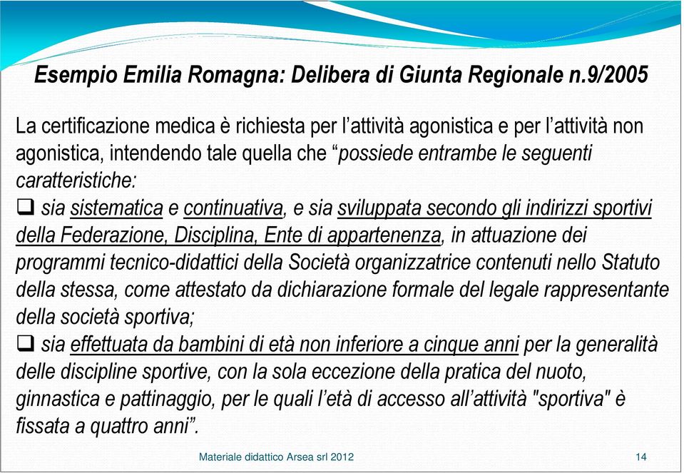 continuativa, e sia sviluppata secondo gli indirizzi sportivi della Federazione, Disciplina, Ente di appartenenza, in attuazione dei programmi tecnico-didattici della Società organizzatrice contenuti