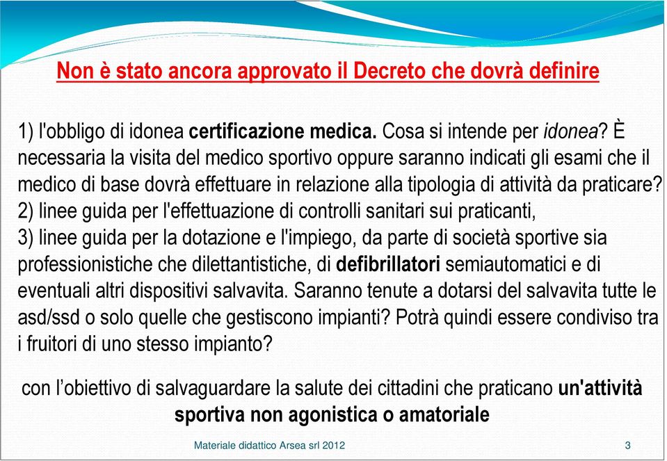 2) linee guida per l'effettuazione di controlli sanitari sui praticanti, 3) linee guida per la dotazione e l'impiego, da parte di società sportive sia professionistiche che dilettantistiche, di