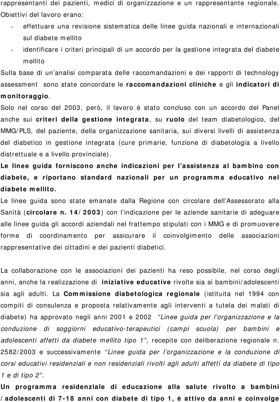 integrata del diabete mellito Sulla base di un analisi comparata delle raccomandazioni e dei rapporti di technology assessment sono state concordate le raccomandazioni cliniche e gli indicatori di